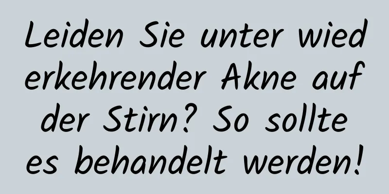 Leiden Sie unter wiederkehrender Akne auf der Stirn? So sollte es behandelt werden!