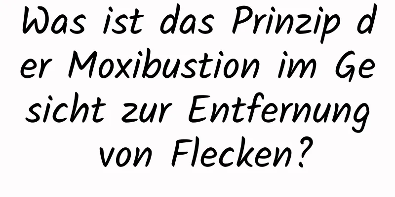Was ist das Prinzip der Moxibustion im Gesicht zur Entfernung von Flecken?