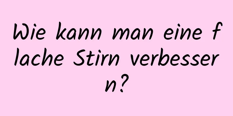 Wie kann man eine flache Stirn verbessern?