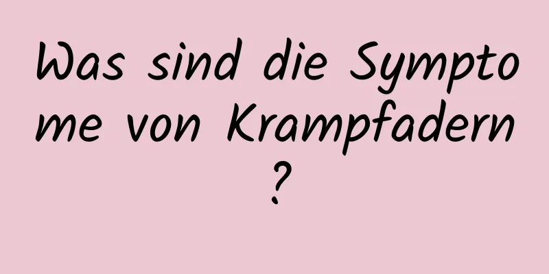 Was sind die Symptome von Krampfadern?