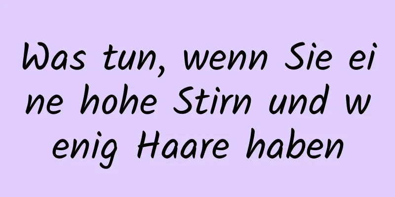 Was tun, wenn Sie eine hohe Stirn und wenig Haare haben