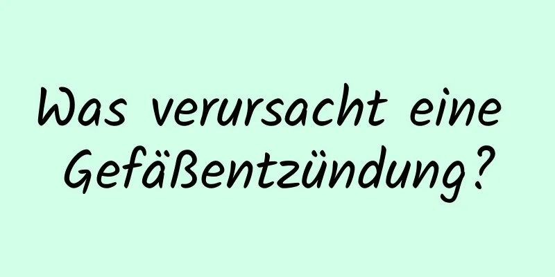 Was verursacht eine Gefäßentzündung?