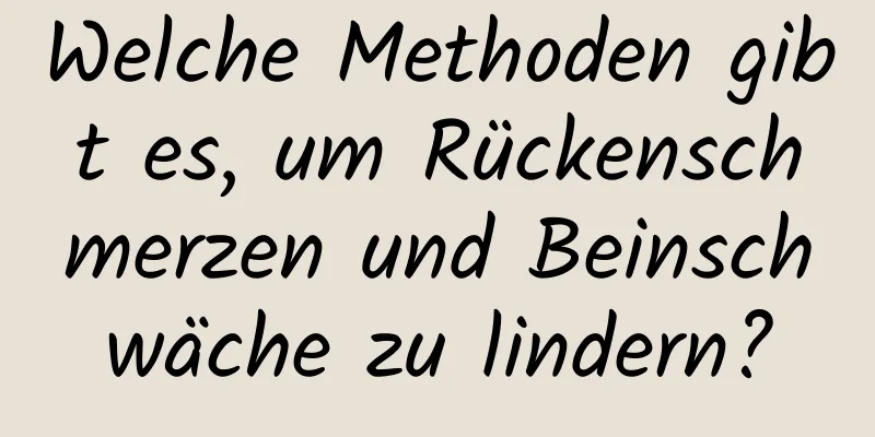 Welche Methoden gibt es, um Rückenschmerzen und Beinschwäche zu lindern?