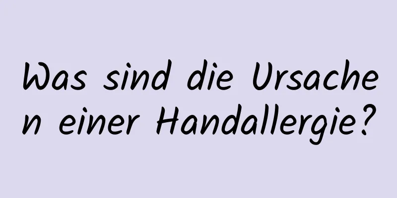 Was sind die Ursachen einer Handallergie?