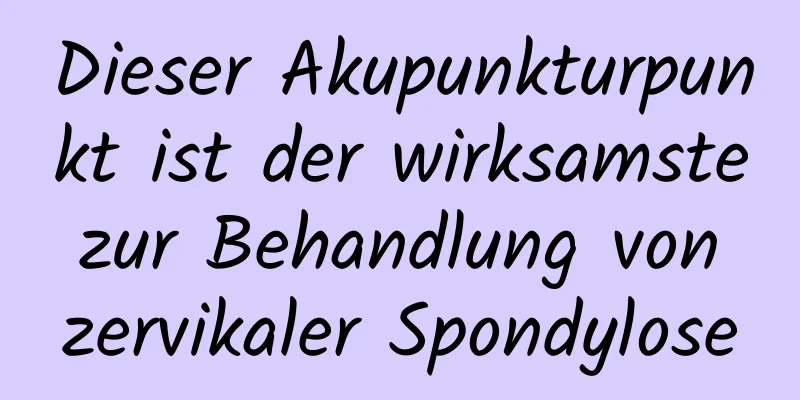 Dieser Akupunkturpunkt ist der wirksamste zur Behandlung von zervikaler Spondylose