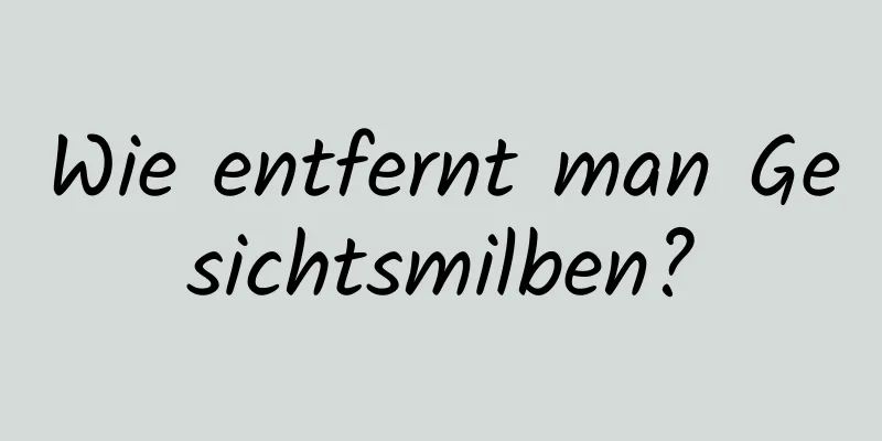 Wie entfernt man Gesichtsmilben?