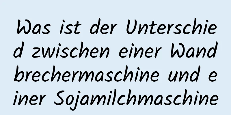Was ist der Unterschied zwischen einer Wandbrechermaschine und einer Sojamilchmaschine