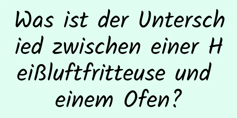 Was ist der Unterschied zwischen einer Heißluftfritteuse und einem Ofen?