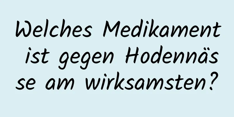 Welches Medikament ist gegen Hodennässe am wirksamsten?