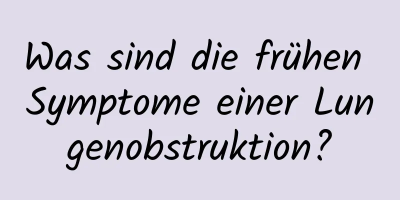 Was sind die frühen Symptome einer Lungenobstruktion?