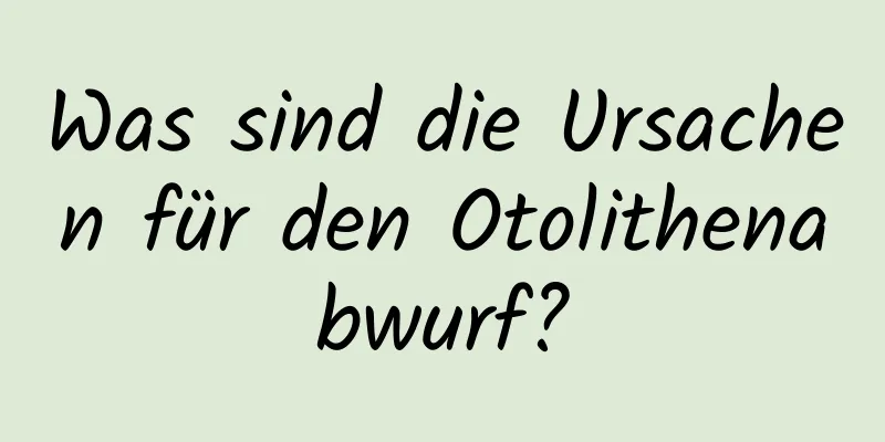 Was sind die Ursachen für den Otolithenabwurf?