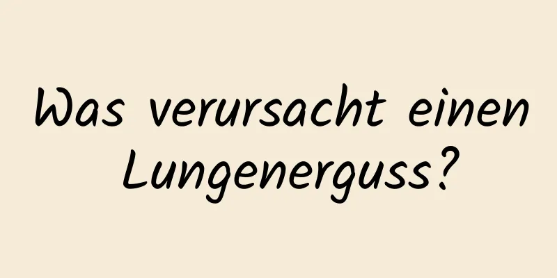 Was verursacht einen Lungenerguss?