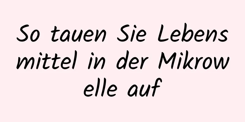 So tauen Sie Lebensmittel in der Mikrowelle auf