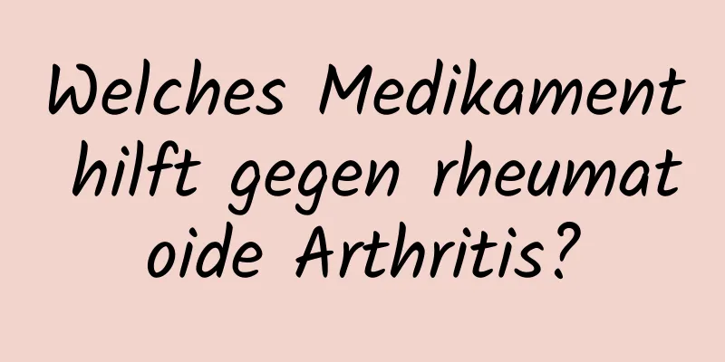 Welches Medikament hilft gegen rheumatoide Arthritis?