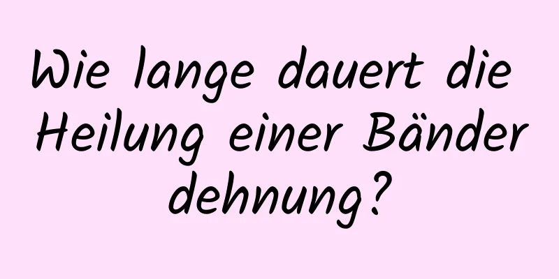 Wie lange dauert die Heilung einer Bänderdehnung?