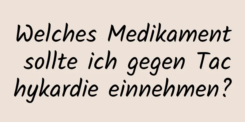 Welches Medikament sollte ich gegen Tachykardie einnehmen?