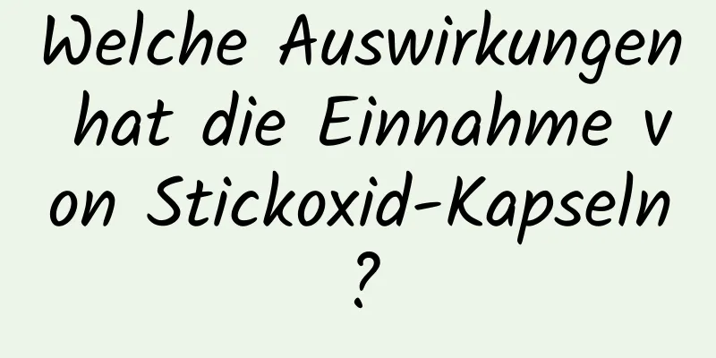 Welche Auswirkungen hat die Einnahme von Stickoxid-Kapseln?