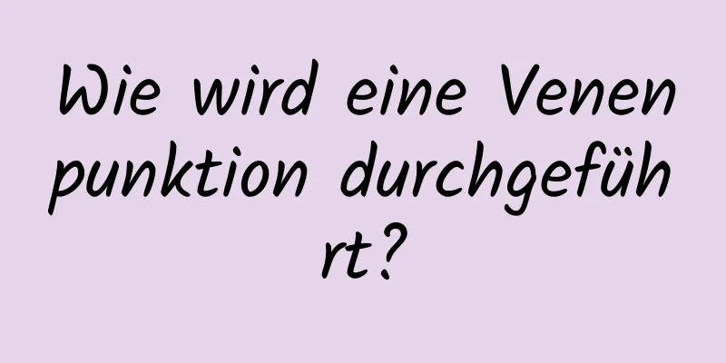 Wie wird eine Venenpunktion durchgeführt?