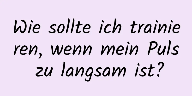 Wie sollte ich trainieren, wenn mein Puls zu langsam ist?