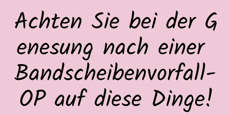 Achten Sie bei der Genesung nach einer Bandscheibenvorfall-OP auf diese Dinge!