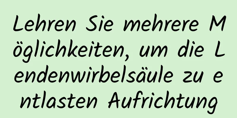 Lehren Sie mehrere Möglichkeiten, um die Lendenwirbelsäule zu entlasten Aufrichtung