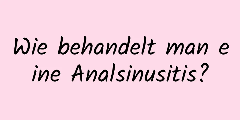Wie behandelt man eine Analsinusitis?