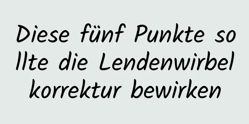 Diese fünf Punkte sollte die Lendenwirbelkorrektur bewirken