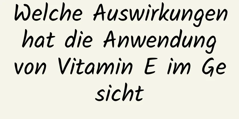 Welche Auswirkungen hat die Anwendung von Vitamin E im Gesicht