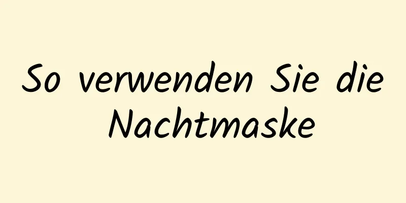 So verwenden Sie die Nachtmaske