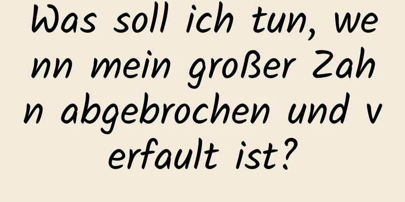 Was soll ich tun, wenn mein großer Zahn abgebrochen und verfault ist?