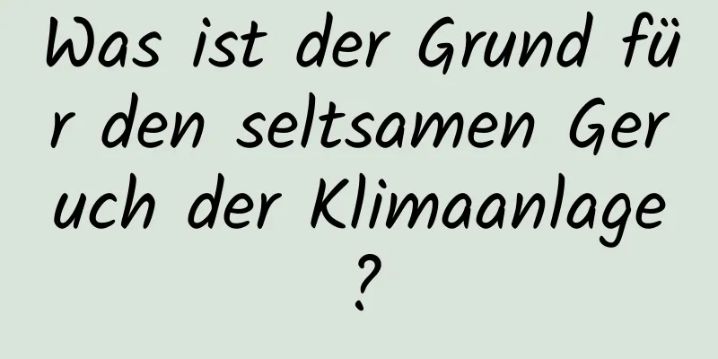 Was ist der Grund für den seltsamen Geruch der Klimaanlage?