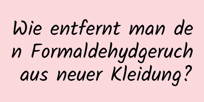 Wie entfernt man den Formaldehydgeruch aus neuer Kleidung?
