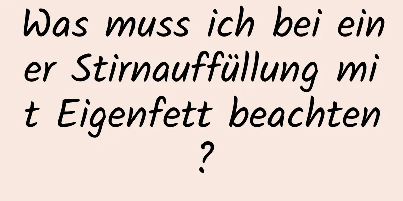 Was muss ich bei einer Stirnauffüllung mit Eigenfett beachten?