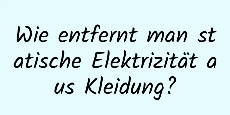 Wie entfernt man statische Elektrizität aus Kleidung?