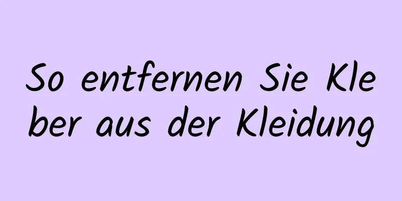So entfernen Sie Kleber aus der Kleidung