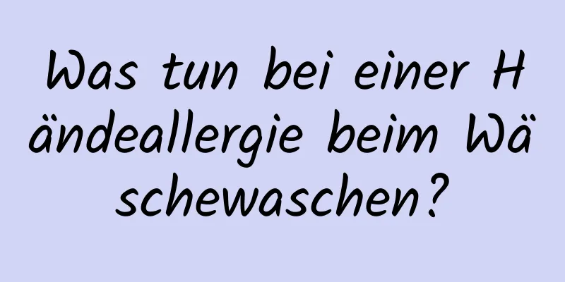 Was tun bei einer Händeallergie beim Wäschewaschen?