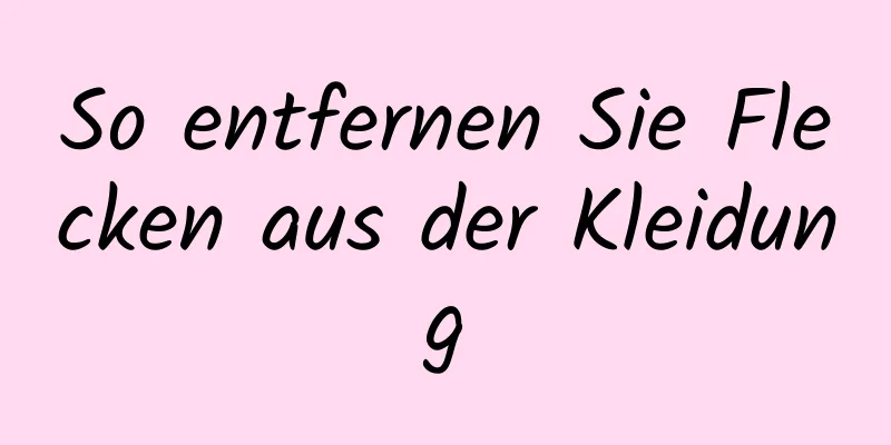 So entfernen Sie Flecken aus der Kleidung
