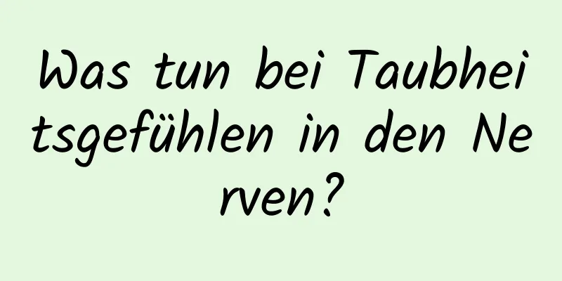 Was tun bei Taubheitsgefühlen in den Nerven?