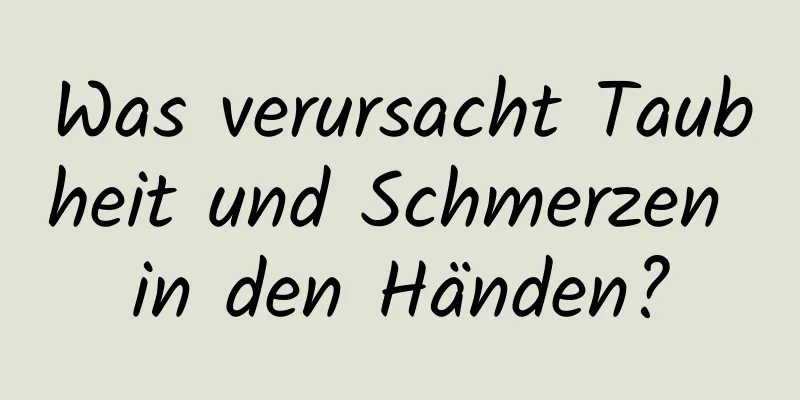 Was verursacht Taubheit und Schmerzen in den Händen?