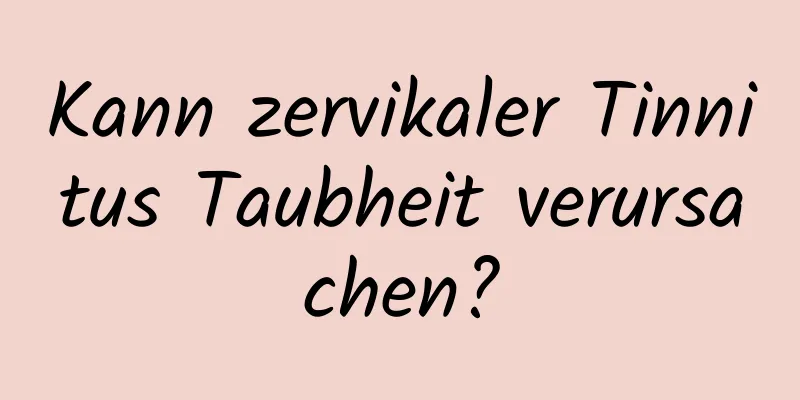 Kann zervikaler Tinnitus Taubheit verursachen?