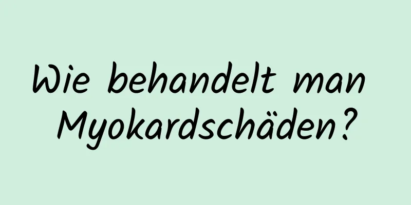 Wie behandelt man Myokardschäden?