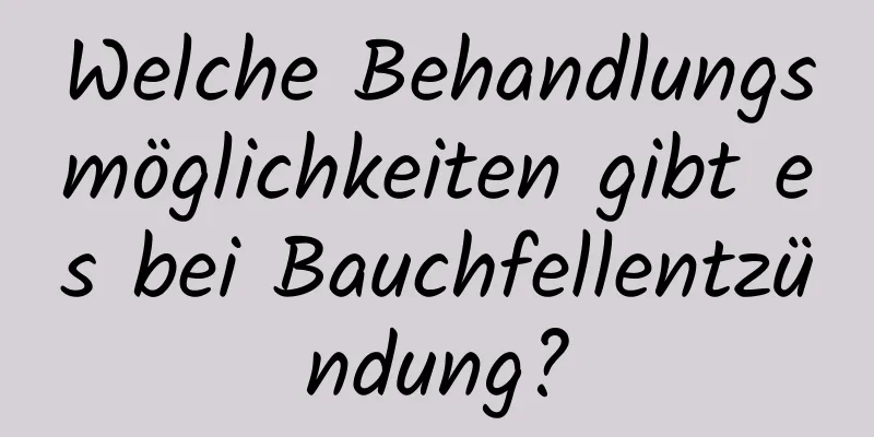 Welche Behandlungsmöglichkeiten gibt es bei Bauchfellentzündung?
