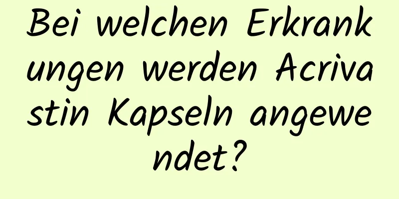 Bei welchen Erkrankungen werden Acrivastin Kapseln angewendet?