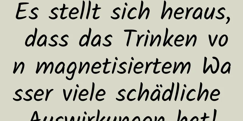 Es stellt sich heraus, dass das Trinken von magnetisiertem Wasser viele schädliche Auswirkungen hat!