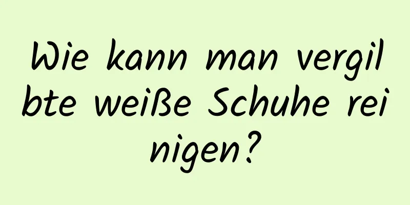 Wie kann man vergilbte weiße Schuhe reinigen?