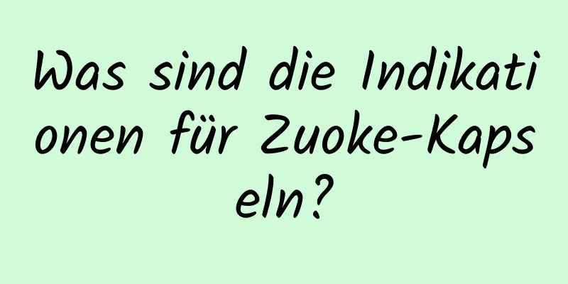 Was sind die Indikationen für Zuoke-Kapseln?