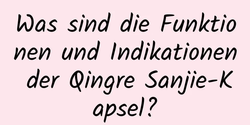 Was sind die Funktionen und Indikationen der Qingre Sanjie-Kapsel?