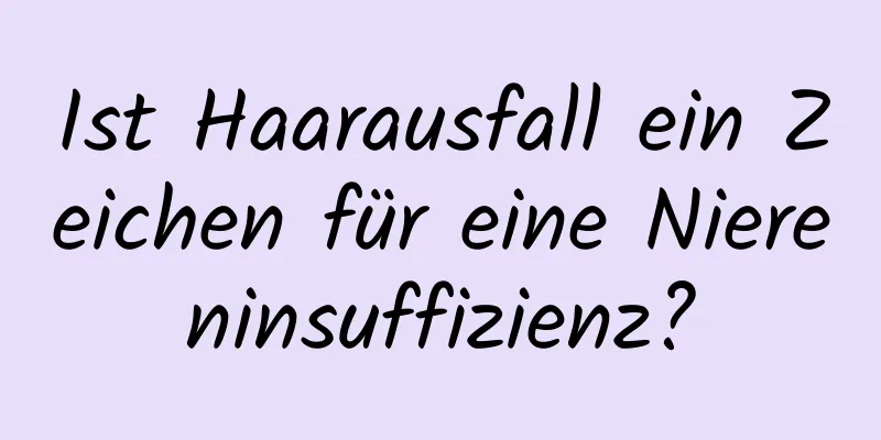 Ist Haarausfall ein Zeichen für eine Niereninsuffizienz?