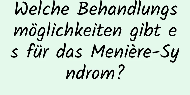 Welche Behandlungsmöglichkeiten gibt es für das Menière-Syndrom?