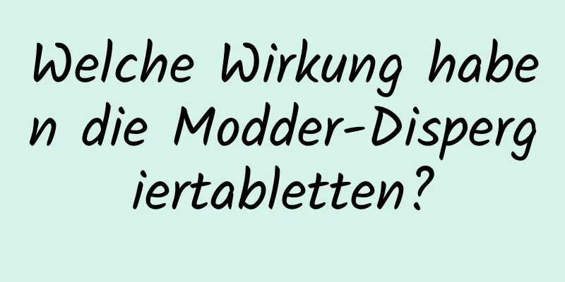 Welche Wirkung haben die Modder-Dispergiertabletten?